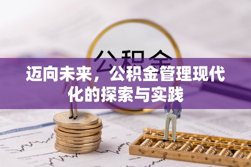 内乡迈向未来，公积金管理现代化的探索与实践
