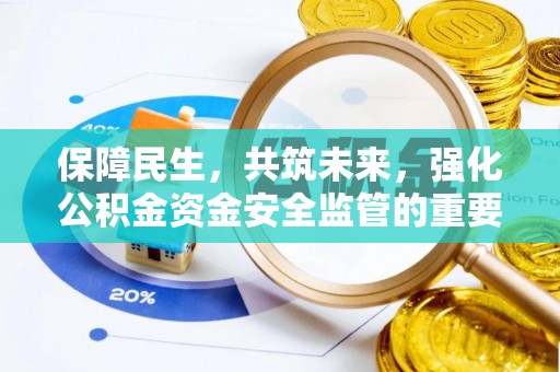 内乡保障民生，共筑未来，强化公积金资金安全监管的重要性