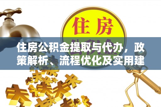 内乡住房公积金提取与代办，政策解析、流程优化及实用建议