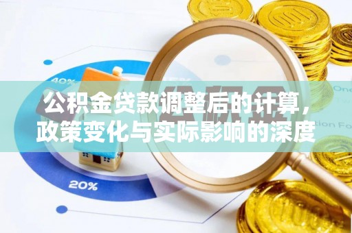 内乡公积金贷款调整后的计算，政策变化与实际影响的深度解析