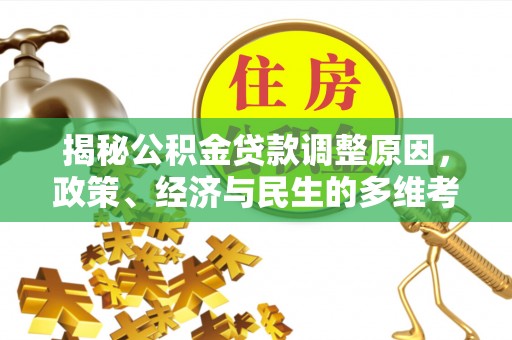 内乡揭秘公积金贷款调整原因，政策、经济与民生的多维考量