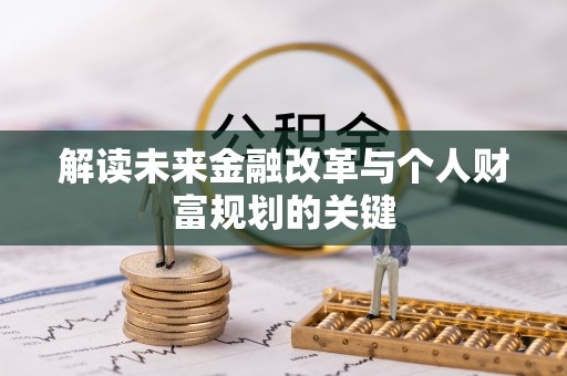 内乡解读未来金融改革与个人财富规划的关键