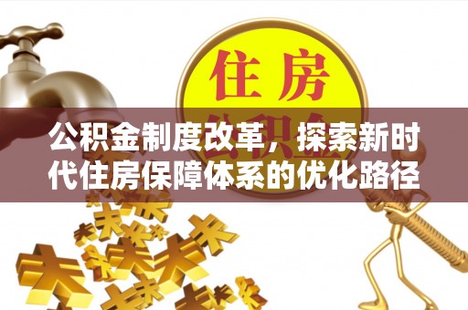 内乡公积金制度改革，探索新时代住房保障体系的优化路径