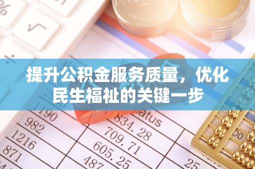 内乡提升公积金服务质量，优化民生福祉的关键一步