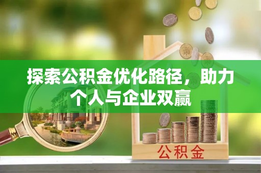 内乡探索公积金优化路径，助力个人与企业双赢