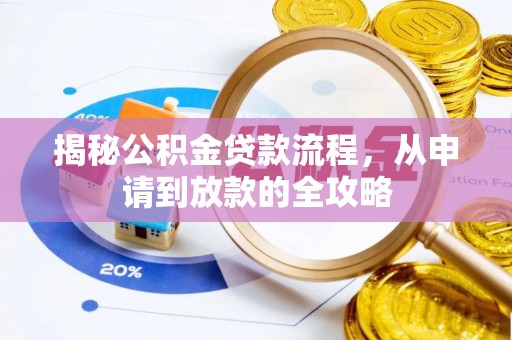 内乡揭秘公积金贷款流程，从申请到放款的全攻略
