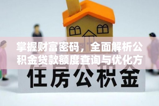 内乡掌握财富密码，全面解析公积金贷款额度查询与优化方案