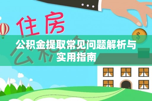 内乡公积金提取常见问题解析与实用指南