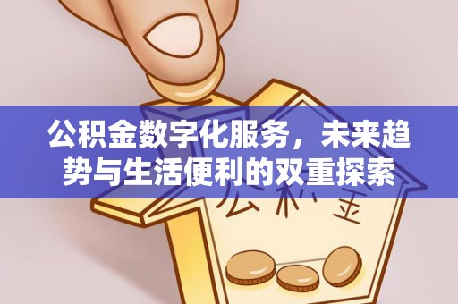 内乡公积金数字化服务，未来趋势与生活便利的双重探索