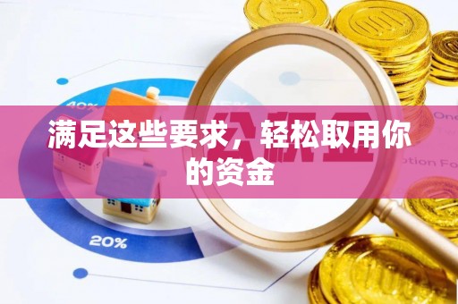 内乡满足这些要求，轻松取用你的资金