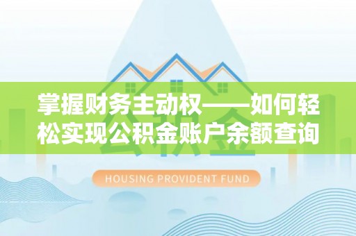 内乡掌握财务主动权——如何轻松实现公积金账户余额查询